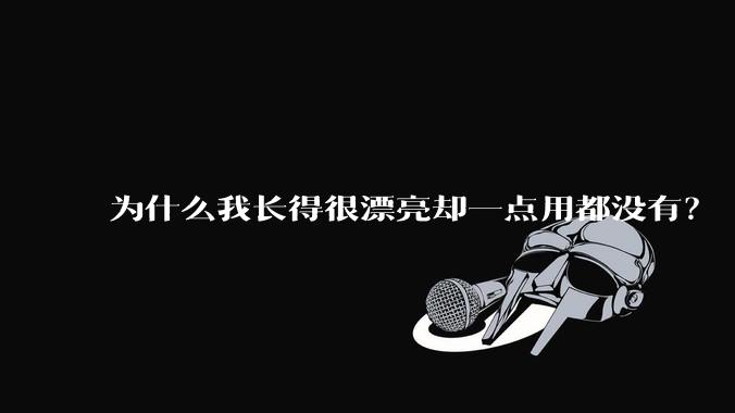 为什么我长得很漂亮却一点用都没有？