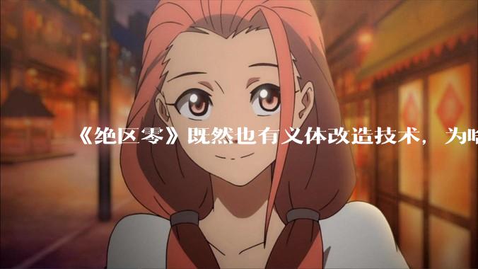 《绝区零》既然也有义体改造技术，为啥不学2077那样把义体改造拉满？