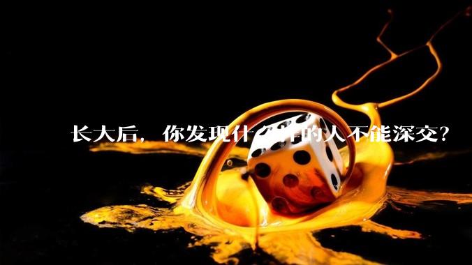长大后，你发现什么样的人不能深交？