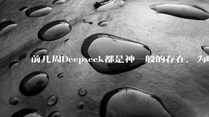 前几周Deepseek都是神一般的存在，为啥热度消散得这么快？