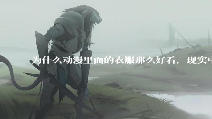 为什么动漫里面的衣服那么好看，现实中没有人设计成那种呢？