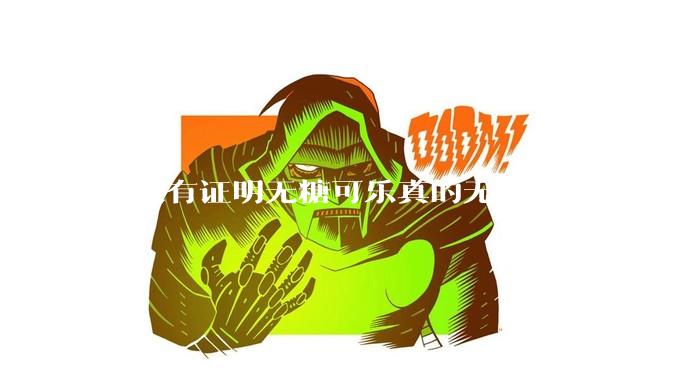有没有证明无糖可乐真的无糖?